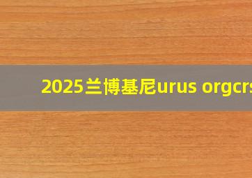 2025兰博基尼urus orgcrs